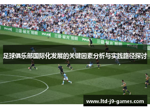 足球俱乐部国际化发展的关键因素分析与实践路径探讨 足球俱乐部国际化发展的关键因素分析与实践路径探讨