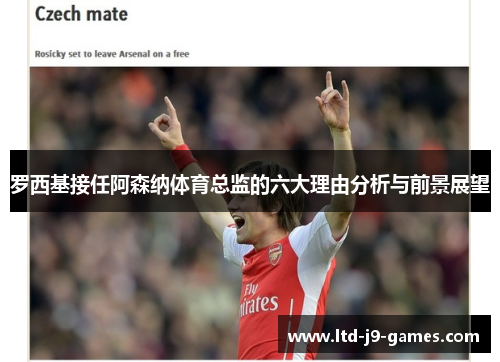 罗西基接任阿森纳体育总监的六大理由分析与前景展望