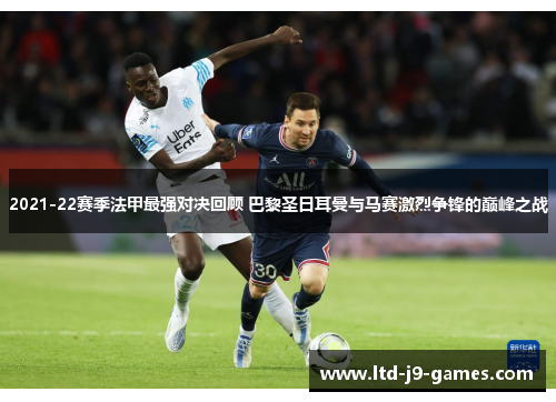 2021-22赛季法甲最强对决回顾 巴黎圣日耳曼与马赛激烈争锋的巅峰之战
