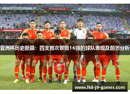 亚洲杯历史新篇：四支首次晋级16强的球队表现及前景分析