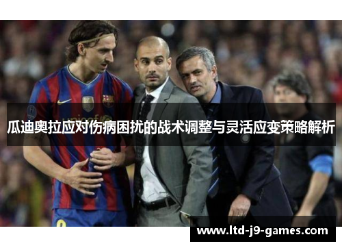 瓜迪奥拉应对伤病困扰的战术调整与灵活应变策略解析
