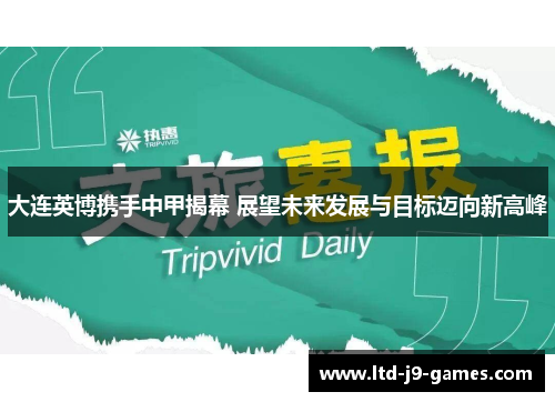 大连英博携手中甲揭幕 展望未来发展与目标迈向新高峰