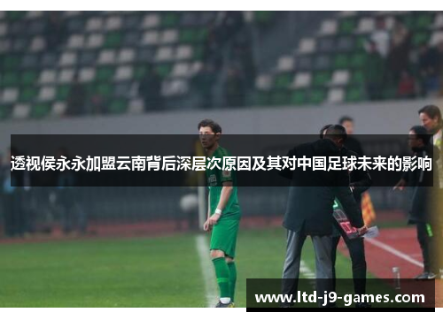 透视侯永永加盟云南背后深层次原因及其对中国足球未来的影响