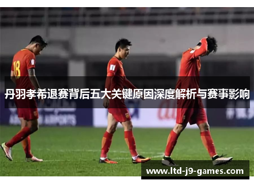 丹羽孝希退赛背后五大关键原因深度解析与赛事影响