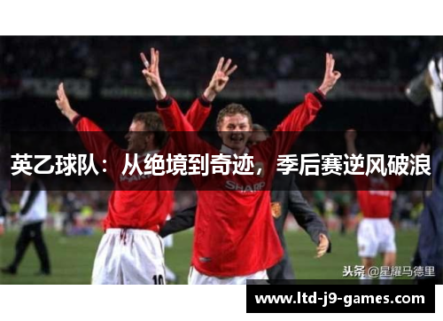 英乙球队:从绝境到奇迹,季后赛逆风破浪 英乙球队:从绝境到奇迹,季后赛逆风破浪