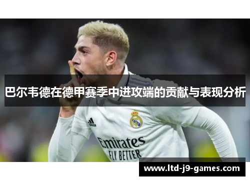 巴尔韦德在德甲赛季中进攻端的贡献与表现分析
